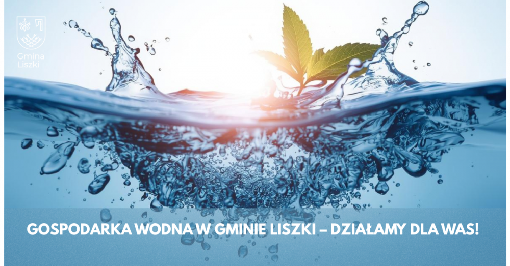 GOSPODARKA WODNA W GMINIE LISZKI – DZIAŁAMY DLA WAS! 
